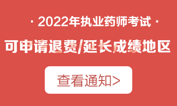 【汇总】2022年执业药师可申请退费/延长考试成绩地区通知！