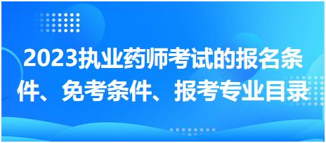 海南省2023执业药师考试的报名条件、免考条件、报考专业目录