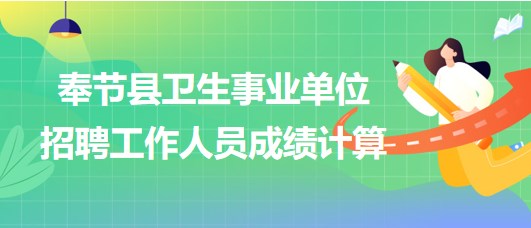 重庆市奉节县卫生事业单位2023年下半年招聘工作人员成绩计算