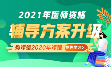2021年医师资格考试辅导课程升级，赠2020年课程先学！