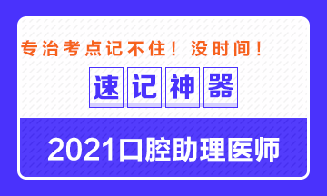 专治备考没时间!2021口腔助理医师考点速记神器出炉! 专治备考没时间!2021口腔助理医师考点速记神器出炉!