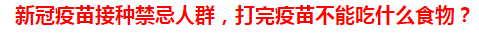 新冠疫苗接种禁忌人群,打完疫苗不能吃什么食物? 新冠疫苗接种禁忌人群,打完疫苗不能吃什么食物?