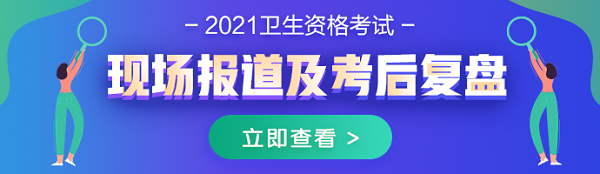 2021年内科主治医师考试现场报道及考后复盘 2021年内科主治医师考试现场报道及考后复盘