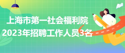 上海市第一社会福利院2023年招聘工作人员3名