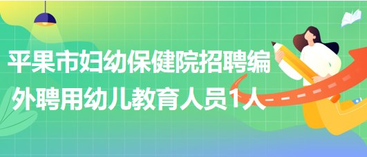 广西平果市妇幼保健院2023年招聘编外聘用幼儿教育人员1人