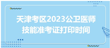 官方速报：天津2023公卫医师实践技能准考证5月23日开始打印！
