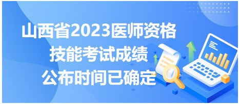 山西省2023医师资格技能考试成绩公布时间已确定