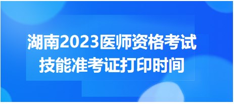湖南2023医师资格考试技能准考证打印时间