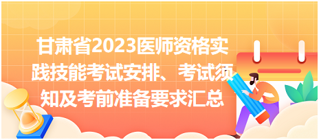 甘肃省2023医师资格实践技能考试安排、考试须知及考前准备要求汇总