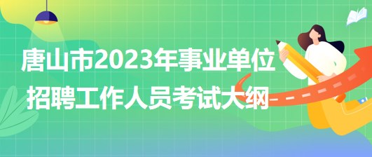 唐山市2023年事业单位公开招聘工作人员考试大纲