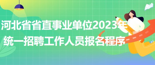 河北省省直事业单位2023年统一招聘工作人员网上报名程序