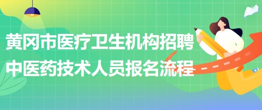 黄冈市医疗卫生机构2023年招聘中医药专业技术人员报名流程