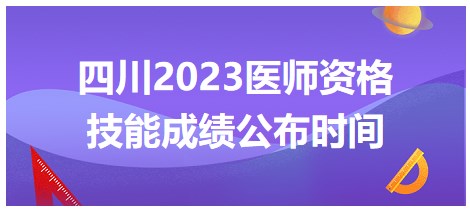 四川2023医师资格技能成绩公布时间