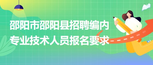 邵阳市邵阳县2023年招聘事业单位编制专业技术人员报名要求