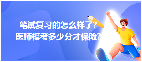 2023笔试复习的怎么样了?医师模考多少分才保险? 2023笔试复习的怎么样了?医师模考多少分才保险?