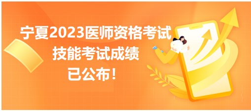 宁夏考区2023中西医助理医师实践技能考试成绩已公布！