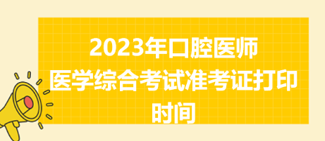 广东省2023口腔助理医师资格综合笔试准考证打印时间已确定：8月11日开始