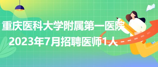 重庆医科大学附属第一医院2023年7月招聘医师1人