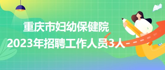 重庆市妇幼保健院2023年招聘工作人员3人