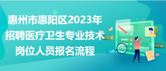 惠州市惠阳区2023年招聘医疗卫生专业技术岗位人员报名流程