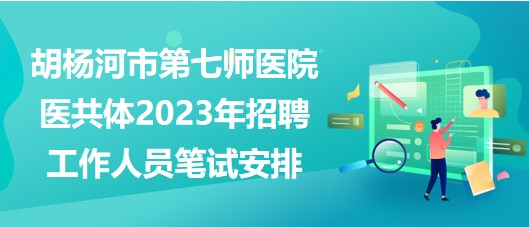 新疆胡杨河市第七师医院医共体2023年招聘工作人员笔试安排