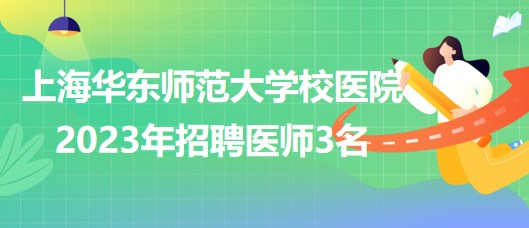 上海华东师范大学校医院2023年招聘医师3名