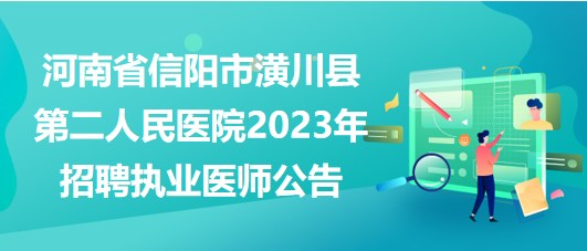 河南省信阳市潢川县第二人民医院2023年招聘执业医师公告