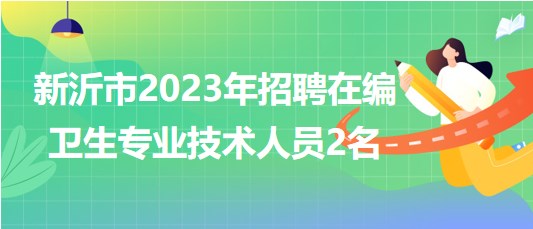 江苏省徐州市新沂市2023年招聘在编卫生专业技术人员2名
