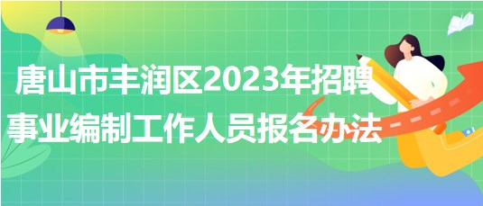 唐山市丰润区2023年招聘事业编制工作人员报名办法