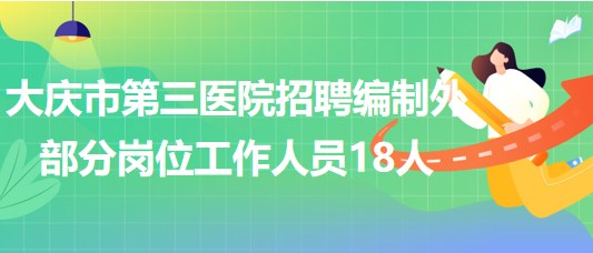 大庆市第三医院2023年招聘编制外部分岗位工作人员18人