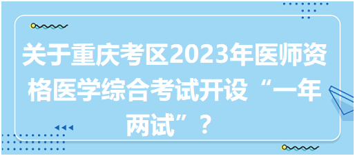关于重庆考区2023年医师资格医学综合考试开设“一年两试”？