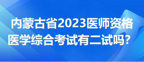 内蒙古考区2023年中医执业助理医师资格医学综合考试有“二试”吗？