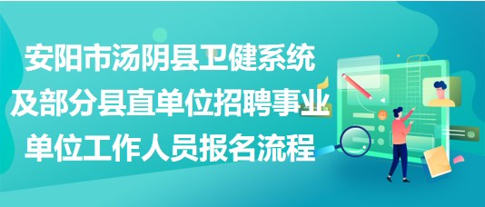 安阳市汤阴县卫健系统及部分县直单位招聘事业单位工作人员报名流程