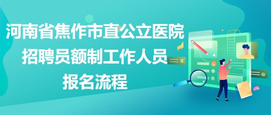 河南省焦作市直公立医院2023年招聘员额制工作人员报名流程