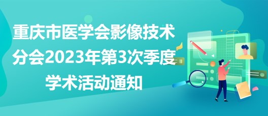 重庆市医学会影像技术分会2023年第3次季度学术活动通知