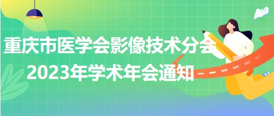 重庆市医学会影像技术分会2023年学术年会通知