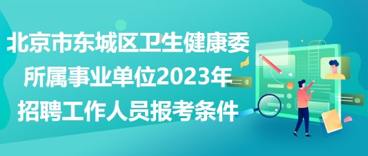 北京市东城区卫生健康委所属事业单位2023年招聘工作人员报考条件