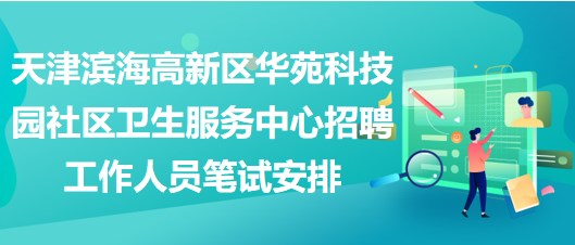 天津滨海高新区华苑科技园社区卫生服务中心招聘工作人员笔试安排