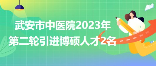 河北省邯郸市武安市中医院2023年第二轮引进博硕人才2名