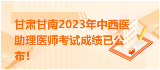 甘肃甘南2023年中西医助理医师考试成绩已公布！晒分查看排名