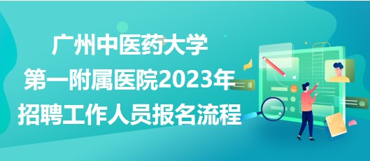 广州中医药大学第一附属医院2023年招聘工作人员报名流程