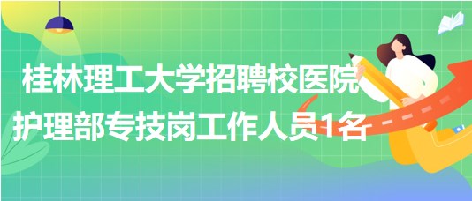 桂林理工大学2023年招聘校医院护理部专技岗工作人员1名