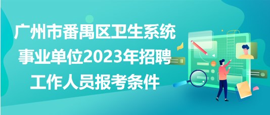 广州市番禺区卫生系统事业单位2023年招聘工作人员报考条件