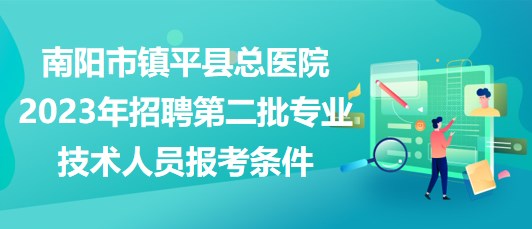 南阳市镇平县总医院2023年招聘第二批专业技术人员报考条件