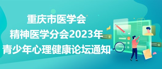 重庆市医学会精神医学分会2023年青少年心理健康论坛通知
