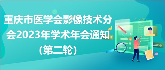 重庆市医学会影像技术分会2023年学术年会通知（第二轮）