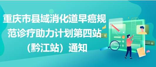 重庆市县域消化道早癌规范诊疗助力计划第四站（黔江站）通知