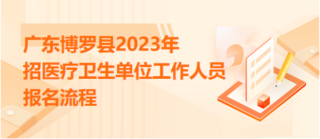 广东博罗县2023年招医疗卫生单位工作人员报名流程