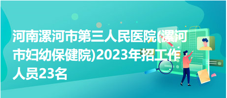 河南漯河市第三人民医院(漯河市妇幼保健院)2023年招工作人员23名