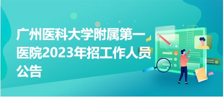 广州医科大学附属第一医院2023年招工作人员公告
